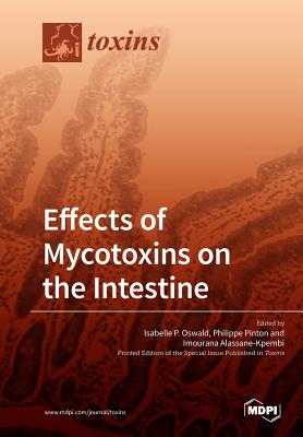 Effects of Mycotoxins on the Intestine By Isabelle P. Oswald (Guest Editor), Philippe Pinton (Guest Editor), Imourana Alassane-Kpembi (Guest Editor) Cover Image