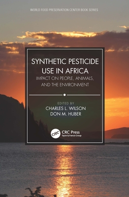 Synthetic Pesticide Use in Africa: Impact on People, Animals, and the Environment (World Food Preservation Center Book)