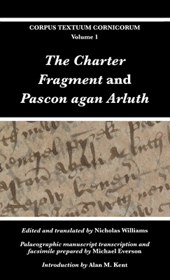 The Charter Fragment and Pascon agan Arluth By Nicholas Williams (Translator), Michael Everson (Transcribed by), Alan M. Kent (Introduction by) Cover Image