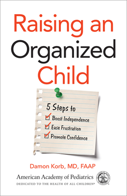 Raising an Organized Child: 5 Steps to Boost Independence, Ease Frustration, and Promote Confidence By Damon Korb, MD, FAAP Cover Image