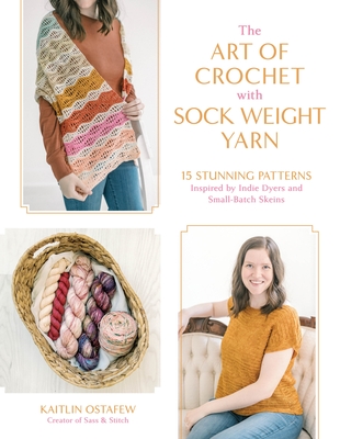 The Art of Crochet with Sock Weight Yarn: 15 Stunning Patterns Inspired by Indie Dyers and Small-Batch Skeins Cover Image