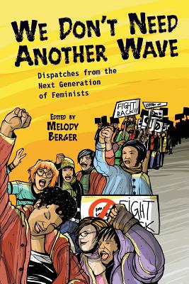 We Don't Need Another Wave: Dispatches from the Next Generation of Feminists By Melody Berger (Editor) Cover Image