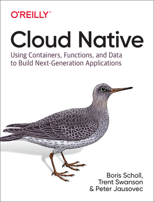 Cloud Native: Using Containers, Functions, and Data to Build Next-Generation Applications By Boris Scholl, Trent Swanson, Peter Jausovec Cover Image