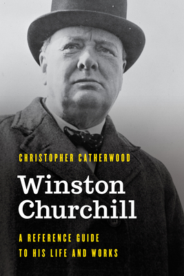 Winston Churchill: A Reference Guide to His Life and Works By Christopher Catherwood Cover Image
