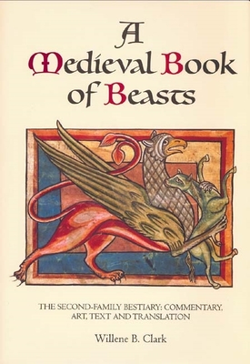 A Medieval Book of Beasts: The Second-Family Bestiary. Commentary, Art, Text and Translation. By Willene B. Clark Cover Image