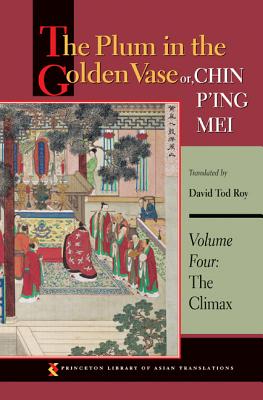 The Plum in the Golden Vase Or, Chin P'Ing Mei, Volume Four: The Climax (Princeton Library of Asian Translations #60)