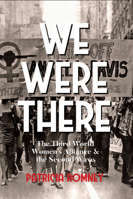 We Were There: The Third World Women's Alliance and the Second Wave By Patricia Romney Cover Image