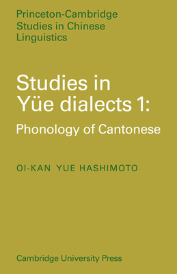 Studies in Yue Dialects 1: Phonology of Cantonese (Princeton/Cambridge Studies in Chinese Linguistics #3)