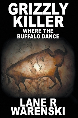 Grizzly Killer: Where The Buffalo Dance (Large Print Edition) By Lane R. Warenski Cover Image