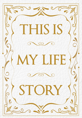 This Is My Life Story: The Easy Autobiography for Everyone Cover Image