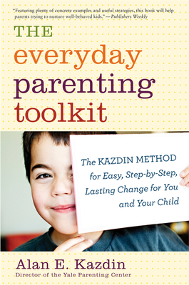 The Everyday Parenting Toolkit: The Kazdin Method for Easy, Step-by-Step, Lasting Change for You and Your Child Cover Image