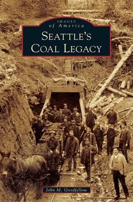 Seattle's Coal Legacy By John M. Goodfellow Cover Image