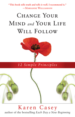 Change Your Mind and Your Life Will Follow: 12 Simple Principles By Karen Casey  Cover Image