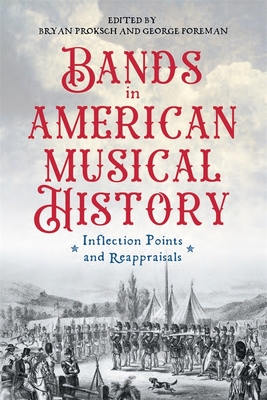 Bands in American Musical History: Inflection Points and Reappraisals (Eastman Studies in Music #194)