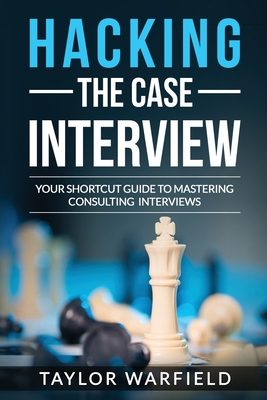 Hacking the Case Interview: Your Shortcut Guide to Mastering Consulting Interviews Cover Image
