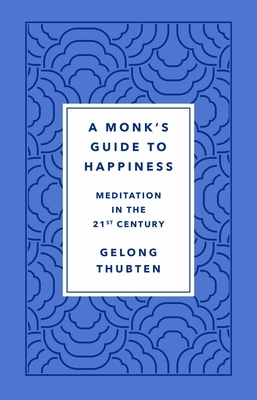 A Monk's Guide to Happiness: Meditation in the 21st Century By Gelong Thubten Cover Image