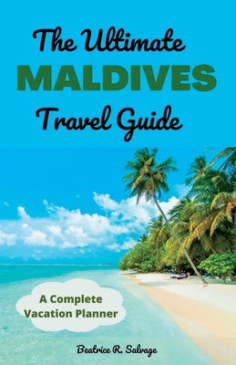 The Ultimate Maldives Travel Guide: A Complete Vacation Planner Cover Image