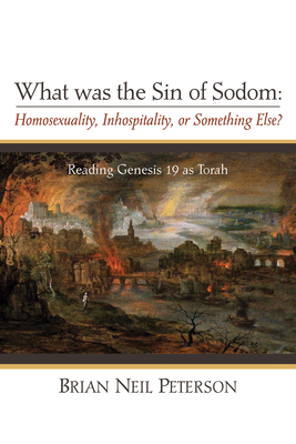 What was the Sin of Sodom: Homosexuality, Inhospitality, or Something Else? By Brian Neil Peterson Cover Image
