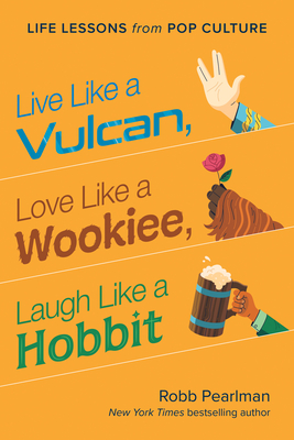 Live Like a Vulcan, Love Like a Wookiee, Laugh Like a Hobbit: Life Lessons from Pop Culture By Robb Pearlman, Jason Kayser (Illustrator) Cover Image
