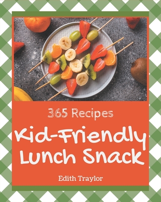 365 Kid-Friendly Lunch Snack Recipes: From The Kid-Friendly Lunch Snack Cookbook To The Table Cover Image