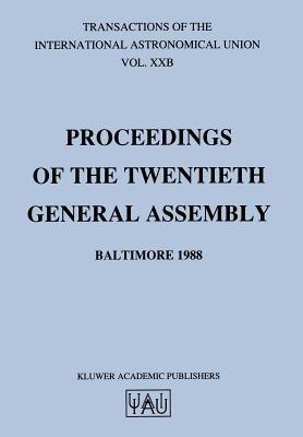 Transactions of the International Astronomical Union: Proceedings of the Twentieth General Assembly Baltimore 1988 (International Astronomical Union Transactions #20)