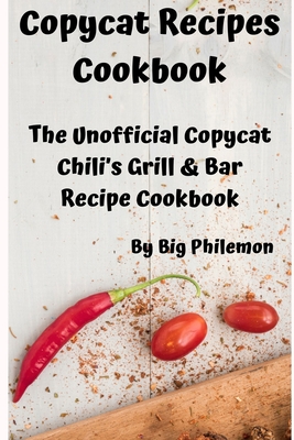 Copycat Recipes Cookbook: The Unofficial Copycat Chili's Grill & Bar Recipe Cookbook Cover Image