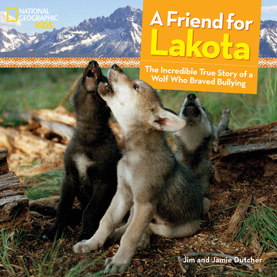 A Friend for Lakota: The Incredible True Story of a Wolf Who Braved Bullying Cover Image