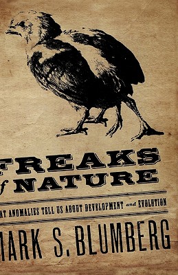 Freaks of Nature: What Anomalies Tell Us about Development and Evolution By Mark S. Blumberg Cover Image