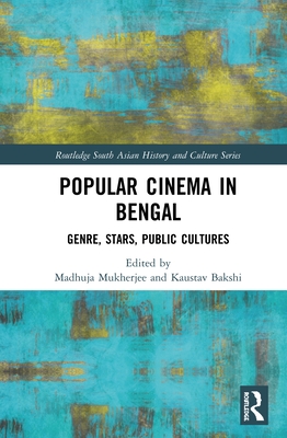 Popular Cinema in Bengal: Genre, Stars, Public Cultures (Routledge South Asian History and Culture) By Madhuja Mukherjee (Editor), Kaustav Bakshi (Editor) Cover Image