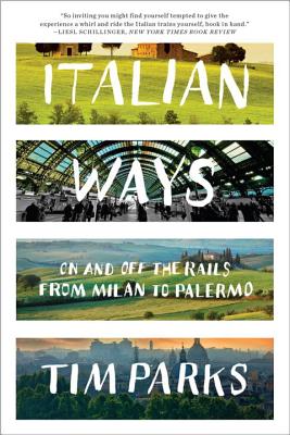 Italian Ways: On and Off the Rails from Milan to Palermo By Tim Parks Cover Image