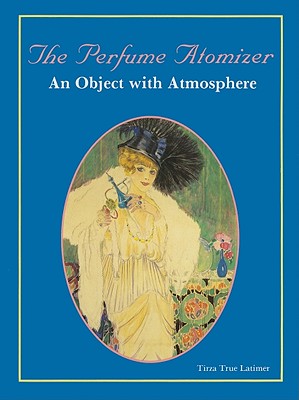 The Perfume Atomizer: An Object with Atmosphere By Tirza True Latimer Cover Image