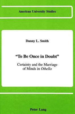-To Be Once in Doubt-: Certainty and the Marriage of Minds in Othello (American University Studies #90) By Danny L. Smith Cover Image