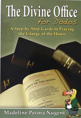 The Divine Office for Dodos: A Step-By-Step Guide to Praying the Liturgy of the Hours By Madeline Pecora Nugent Cover Image