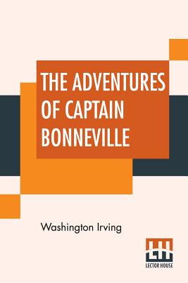 The Adventures Of Captain Bonneville: Digested From His Journal By Washington Irving Cover Image