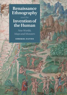Renaissance Ethnography and the Invention of the Human: New Worlds, Maps and Monsters (Cambridge Social and Cultural Histories #24) By Surekha Davies Cover Image