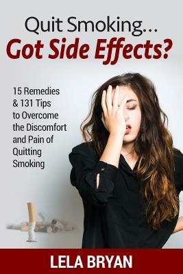 Quit Smoking...Got Side Effects?: 15 Remedies & 131 Tips To Overcome The Discomfort And Pain Of Quitting Smoking (Black And White Version) By Lela Bryan Cover Image
