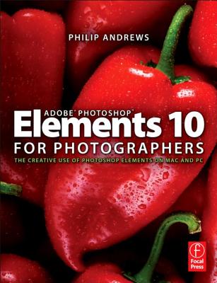 Adobe Photoshop Elements 10 for Photographers: The Creative Use of Photoshop Elements on Mac and PC By Philip Andrews Cover Image