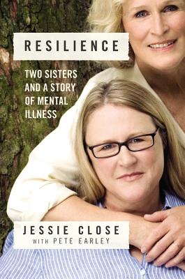 Resilience: Two Sisters and a Story of Mental Illness By Jessie Close, Pete Earley Cover Image