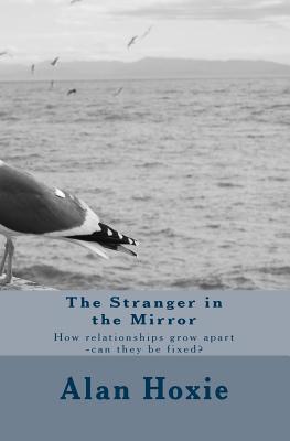The Stranger in the Mirror: How relationships grow apart -can they be fixed? By Alan Ray Hoxie Cover Image