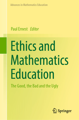Ethics and Mathematics Education: The Good, the Bad and the Ugly (Advances in Mathematics Education) Cover Image