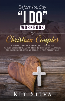 Before You Say I Do Workbook for Christian Couples A Preparation and Mindfulness Guide for Christ-Centered Relationships to Keep your Marriage; Pre-ma Cover Image