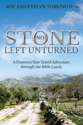No Stone Left Unturned: A Fourteen Year Travel Adventure through the Bible Lands Cover Image
