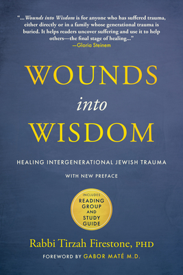 Wounds Into Wisdom: Healing Intergenerational Jewish Trauma: New Preface by Author, New Foreword by Gabor Maté, Reading Group and Study Gu By Tirzah Firestone, Gabor Maté (Foreword by) Cover Image