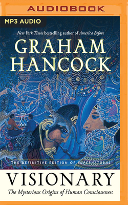 Visionary: The Mysterious Origins of Human Consciousness (the Definitive Edition of Supernatural) By Graham Hancock, Graham Hancock (Read by) Cover Image