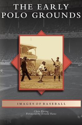 Early Polo Grounds By Chris Epting, Arnold Hano (Foreword by) Cover Image