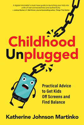 Childhood Unplugged: Practical Advice to Get Kids Off Screens and Find Balance By Katherine Johnson Martinko Cover Image