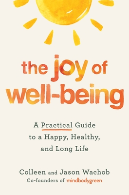 The Joy of Well-Being: A Practical Guide to a Happy, Healthy, and Long Life By Colleen Wachob, Jason Wachob Cover Image