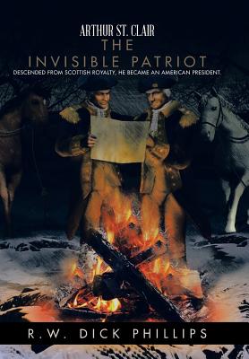 Arthur St. Clair: The Invisible Patriot By R. W. Dick Phillips Cover Image