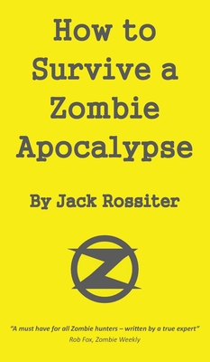 How to Survive a Zombie Apocalypse By Jack Rossiter Cover Image