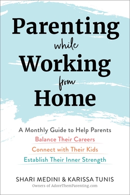 Parenting While Working from Home: A Monthly Guide to Help Parents Balance Their Careers, Connect with Their Kids, and Establish Their Inner Strength Cover Image